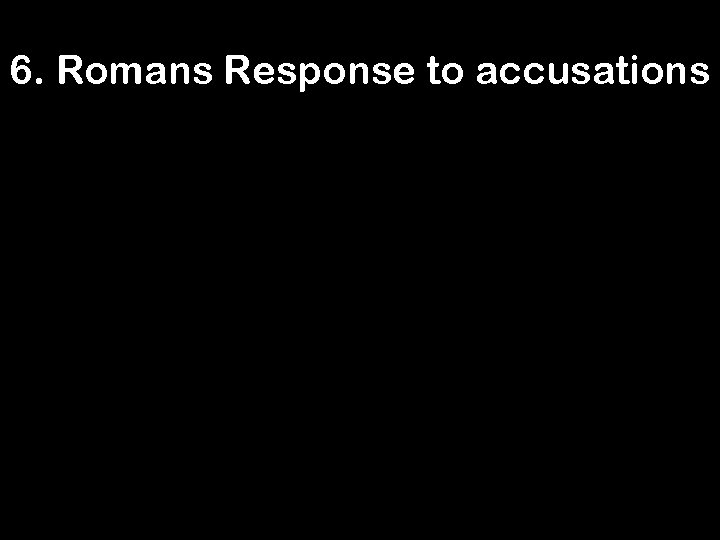 6. Romans Response to accusations 