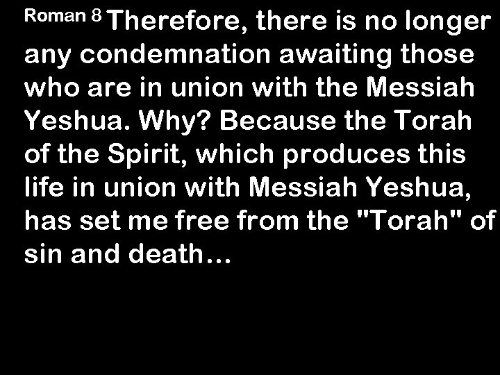 Roman 8 Therefore, there is no longer any condemnation awaiting those who are in