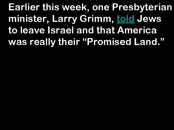 Earlier this week, one Presbyterian minister, Larry Grimm, told Jews to leave Israel and