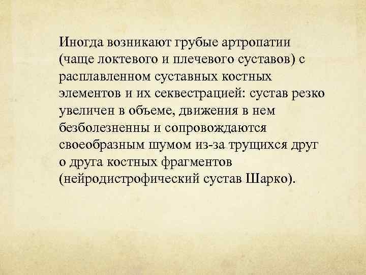 Иногда возникают грубые артропатии (чаще локтевого и плечевого суставов) с расплавленном суставных костных элементов