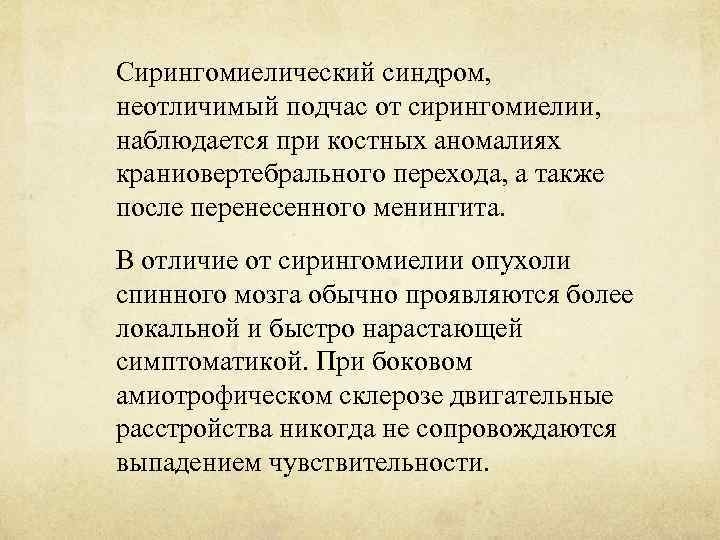 Сирингомиелический синдром, неотличимый подчас от сирингомиелии, наблюдается при костных аномалиях краниовертебрального перехода, а также