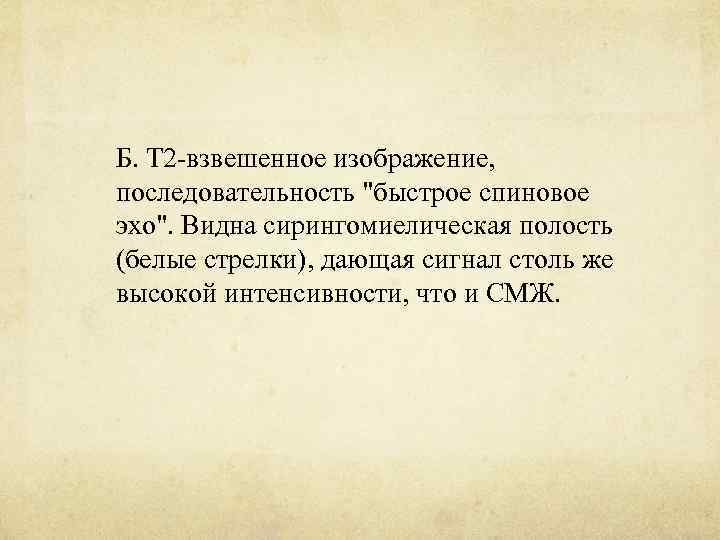 Б. Т 2 -взвешенное изображение, последовательность "быстрое спиновое эхо". Видна сирингомиелическая полость (белые стрелки),