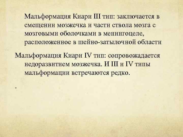 Мальформация Киари III тип: заключается в смещении мозжечка и части ствола мозга с мозговыми