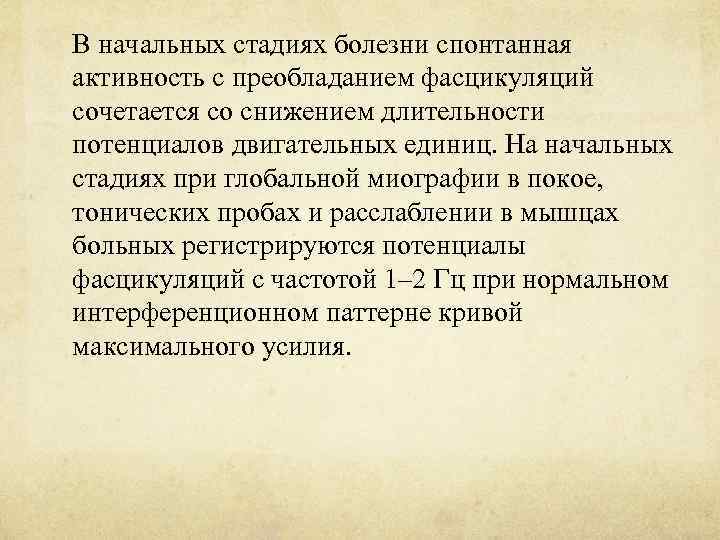 В начальных стадиях болезни спонтанная активность с преобладанием фасцикуляций сочетается со снижением длительности потенциалов