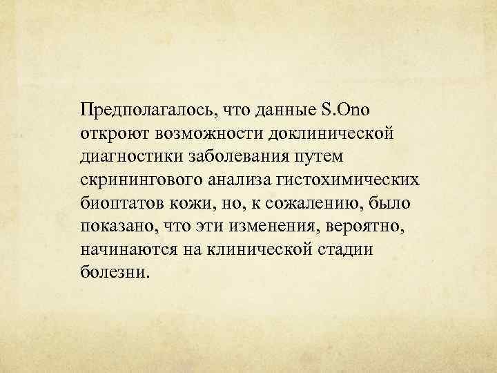 Предполагалось, что данные S. Ono откроют возможности доклинической диагностики заболевания путем скринингового анализа гистохимических