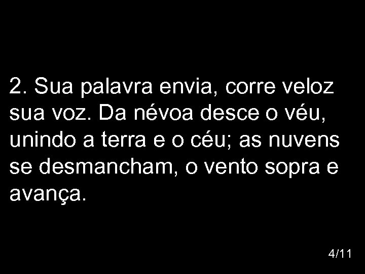 2. Sua palavra envia, corre veloz sua voz. Da névoa desce o véu, unindo