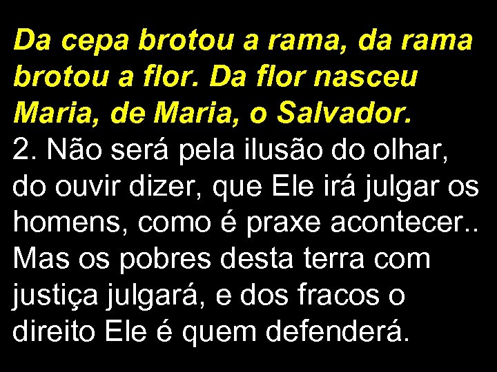 Da cepa brotou a rama, da rama brotou a flor. Da flor nasceu Maria,