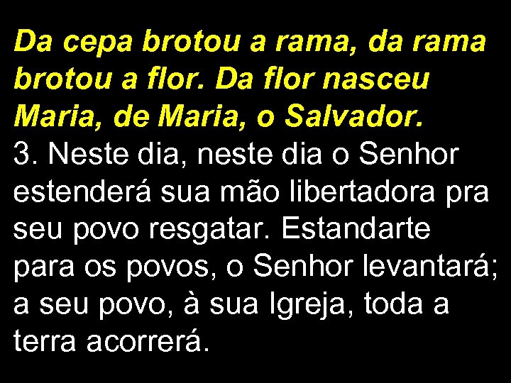 Da cepa brotou a rama, da rama brotou a flor. Da flor nasceu Maria,