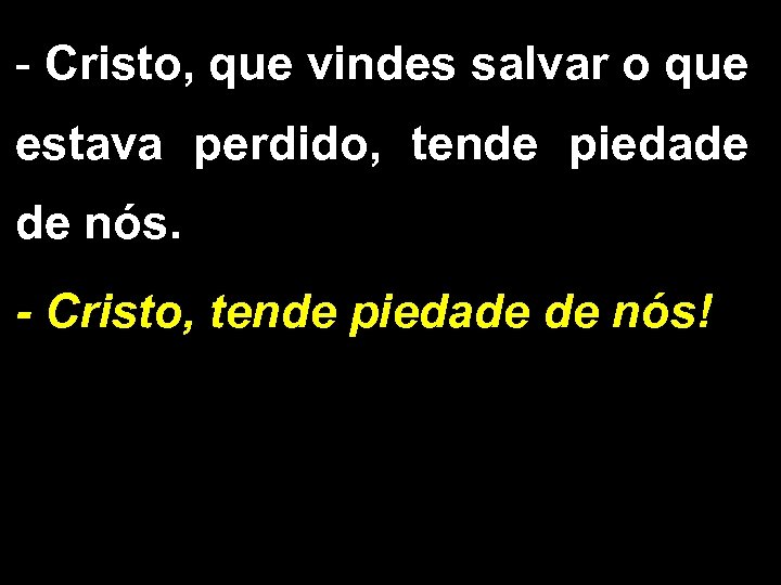 - Cristo, que vindes salvar o que estava perdido, tende piedade de nós. -