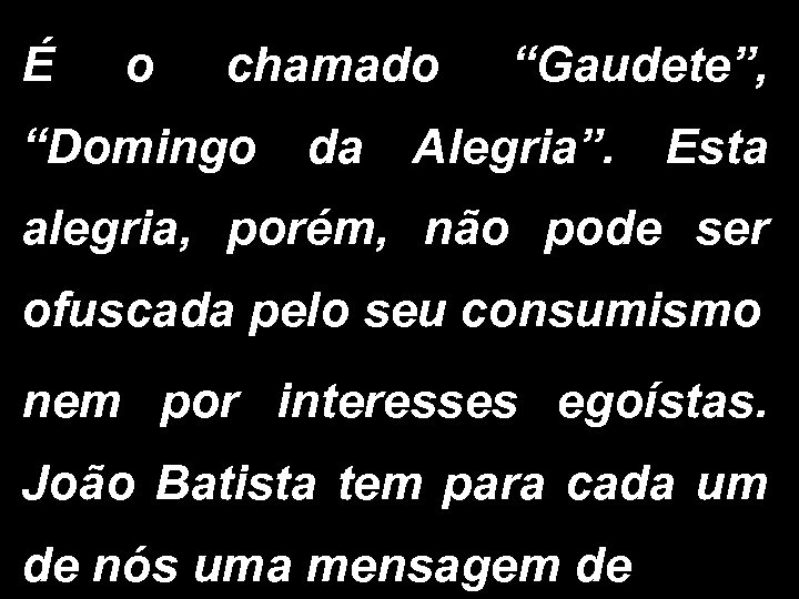 É o chamado “Gaudete”, “Domingo da Alegria”. Esta alegria, porém, não pode ser ofuscada
