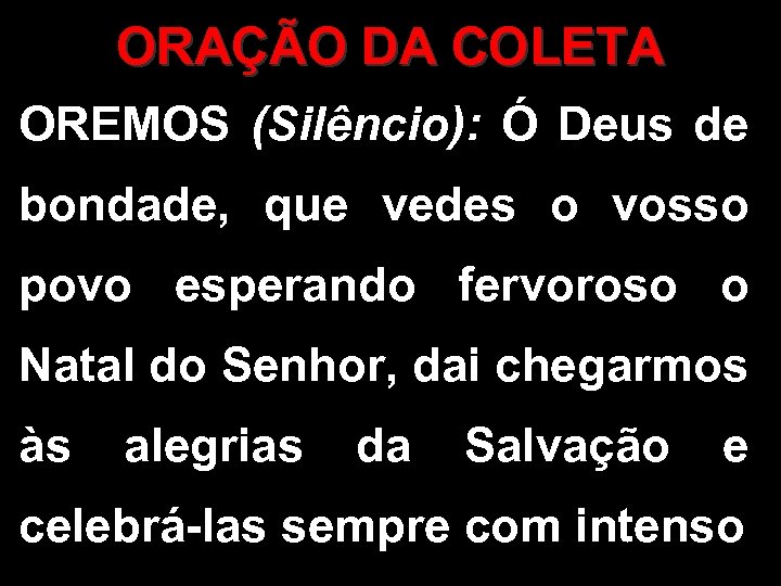 ORAÇÃO DA COLETA OREMOS (Silêncio): Ó Deus de bondade, que vedes o vosso povo