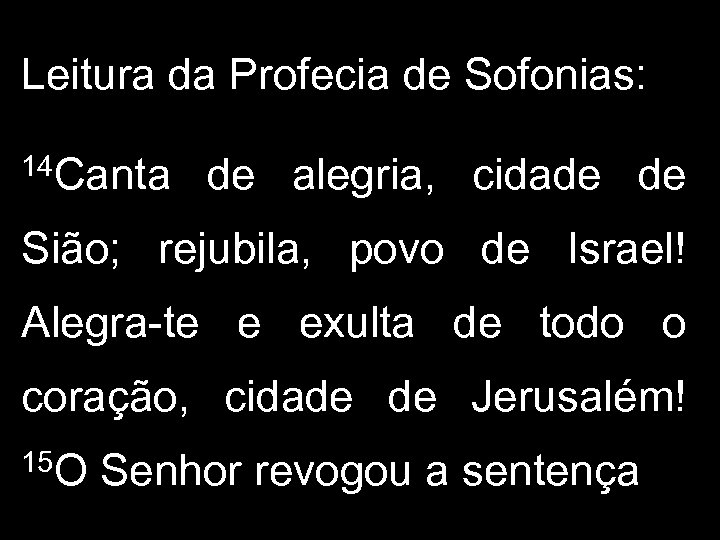 Leitura da Profecia de Sofonias: 14 Canta de alegria, cidade de Sião; rejubila, povo
