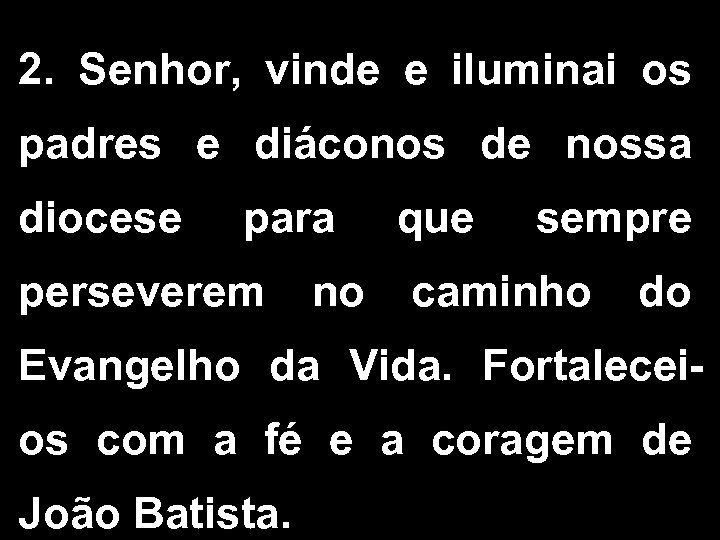 2. Senhor, vinde e iluminai os padres e diáconos de nossa diocese para que