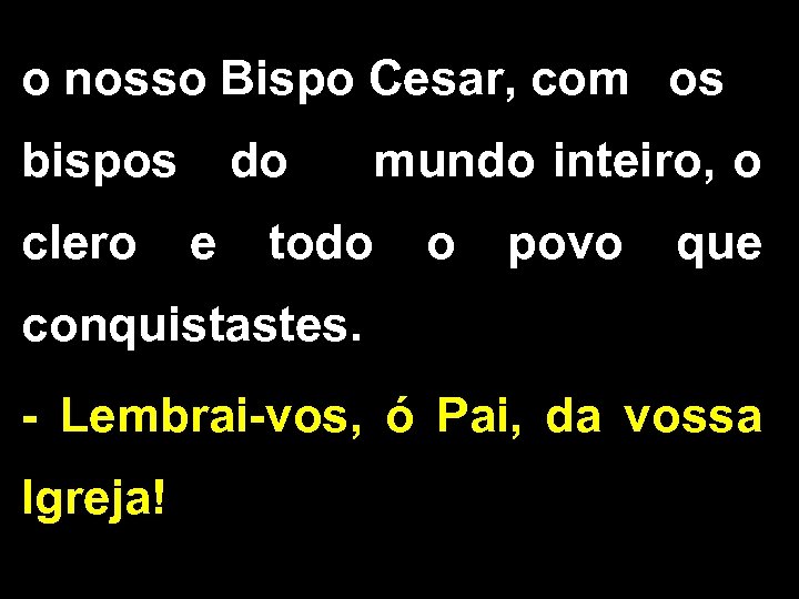 o nosso Bispo Cesar, com os bispos do mundo inteiro, o clero e todo