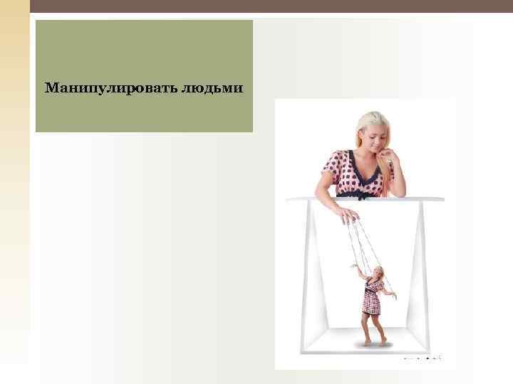 Манипулировать людьми 