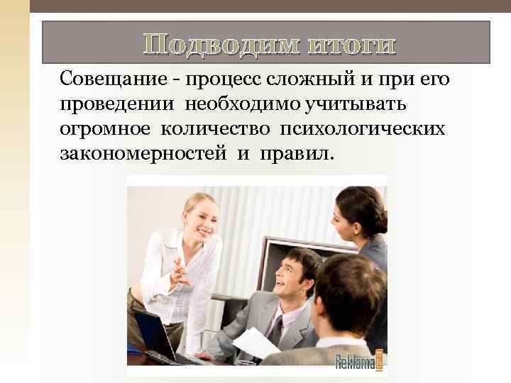 Подводим итоги Совещание - процесс сложный и при его проведении необходимо учитывать огромное количество