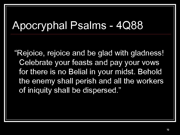 Apocryphal Psalms - 4 Q 88 “Rejoice, rejoice and be glad with gladness! Celebrate