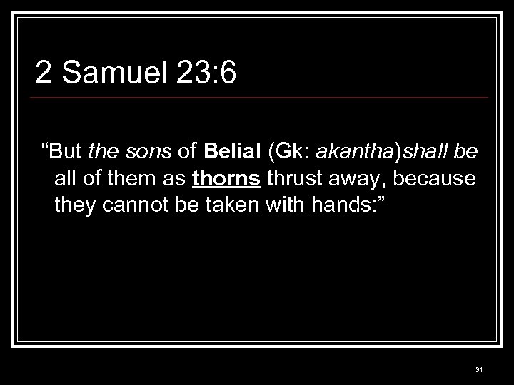 2 Samuel 23: 6 “But the sons of Belial (Gk: akantha)shall be all of