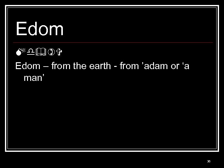 Edom Md ) Edom – from the earth - from ’adam or ‘a man’