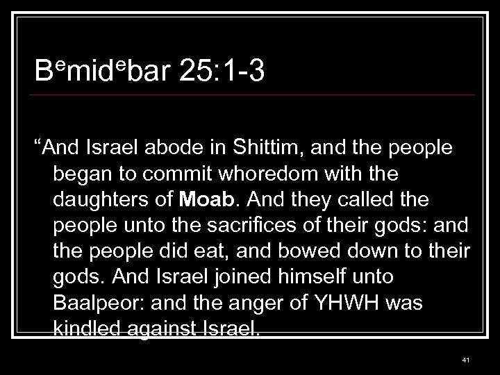 Bemidebar 25: 1 -3 “And Israel abode in Shittim, and the people began to