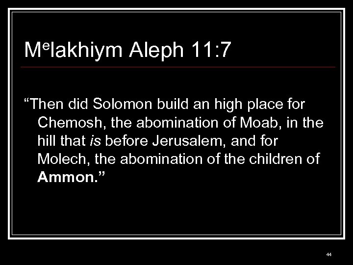 Melakhiym Aleph 11: 7 “Then did Solomon build an high place for Chemosh, the