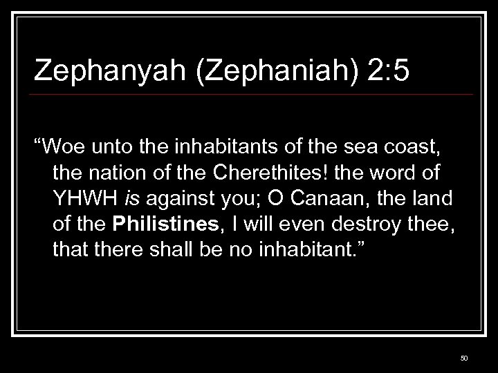Zephanyah (Zephaniah) 2: 5 “Woe unto the inhabitants of the sea coast, the nation