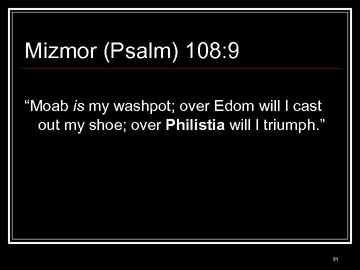 Mizmor (Psalm) 108: 9 “Moab is my washpot; over Edom will I cast out