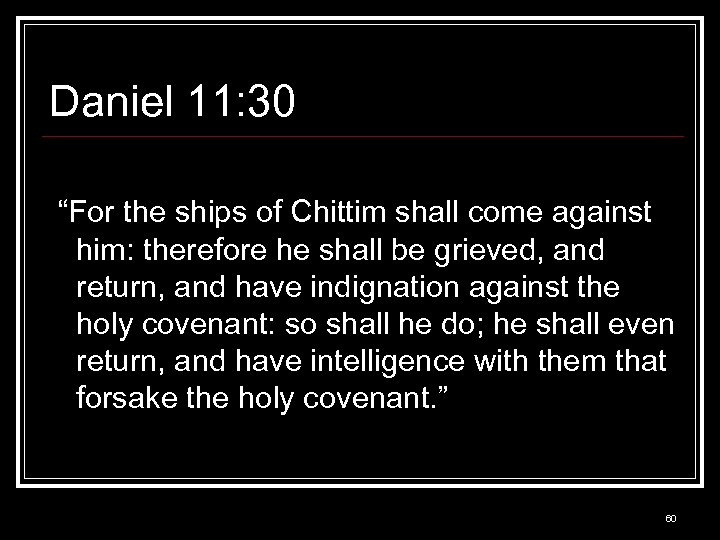 Daniel 11: 30 “For the ships of Chittim shall come against him: therefore he