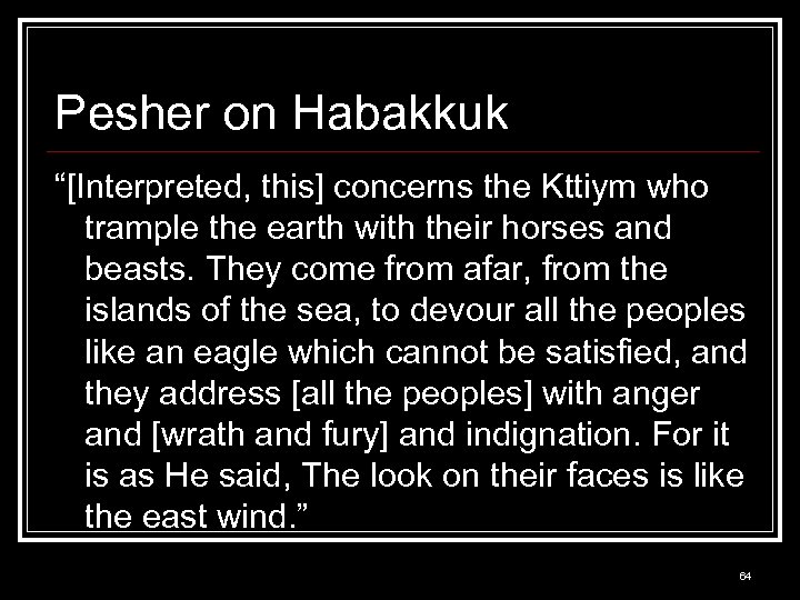 Pesher on Habakkuk “[Interpreted, this] concerns the Kttiym who trample the earth with their