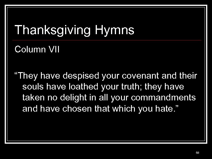 Thanksgiving Hymns Column VII “They have despised your covenant and their souls have loathed