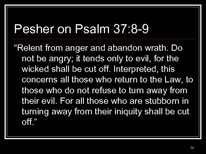 Pesher on Psalm 37: 8 -9 “Relent from anger and abandon wrath. Do not