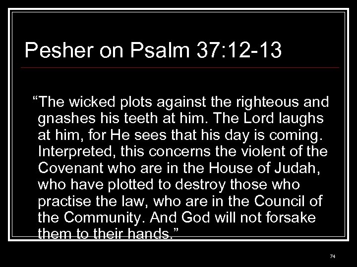 Pesher on Psalm 37: 12 -13 “The wicked plots against the righteous and gnashes