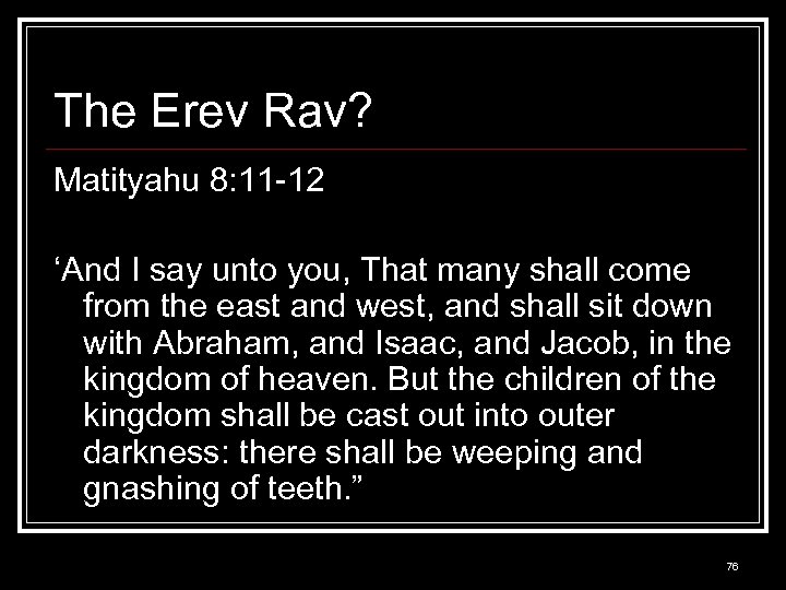 The Erev Rav? Matityahu 8: 11 -12 ‘And I say unto you, That many