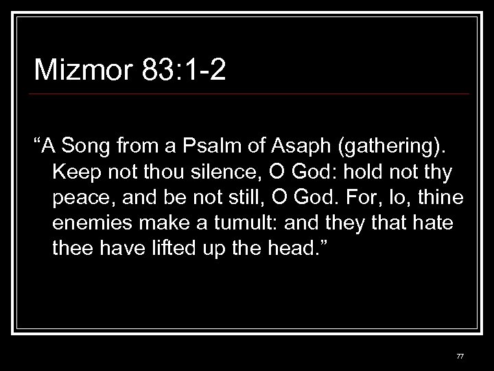Mizmor 83: 1 -2 “A Song from a Psalm of Asaph (gathering). Keep not