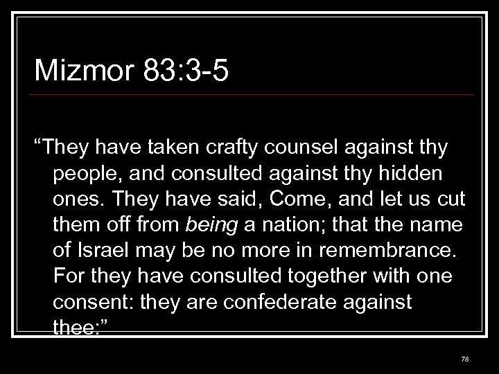 Mizmor 83: 3 -5 “They have taken crafty counsel against thy people, and consulted
