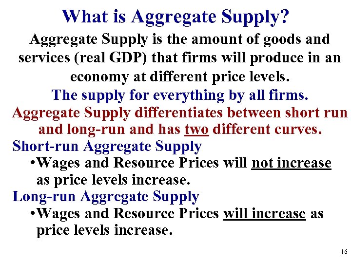 What is Aggregate Supply? Aggregate Supply is the amount of goods and services (real