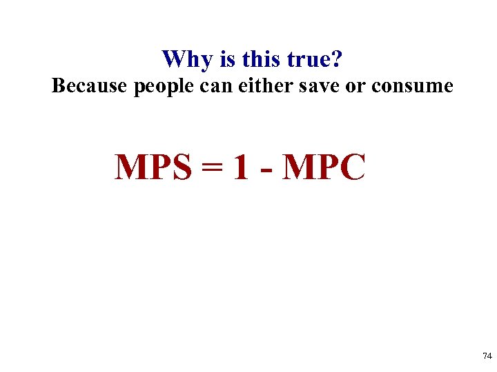 Why is this true? Because people can either save or consume MPS = 1