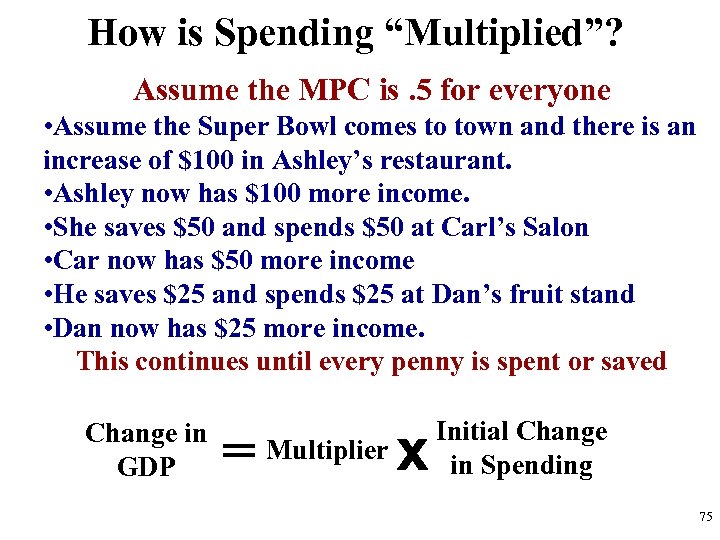 How is Spending “Multiplied”? Assume the MPC is. 5 for everyone • Assume the