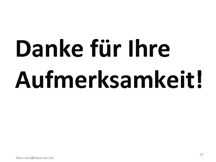 Danke für Ihre Aufmerksamkeit! klaus. rose@klausrose. net 13 