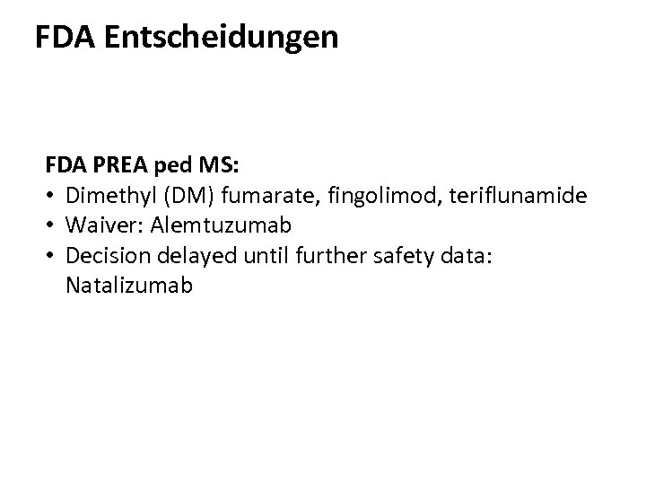 FDA Entscheidungen FDA PREA ped MS: • Dimethyl (DM) fumarate, fingolimod, teriflunamide • Waiver: