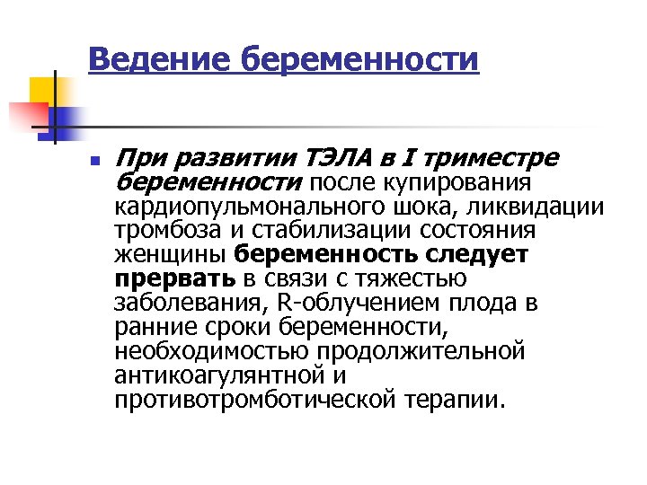 Ведение беременности n При развитии ТЭЛА в I триместре беременности после купирования кардиопульмонального шока,