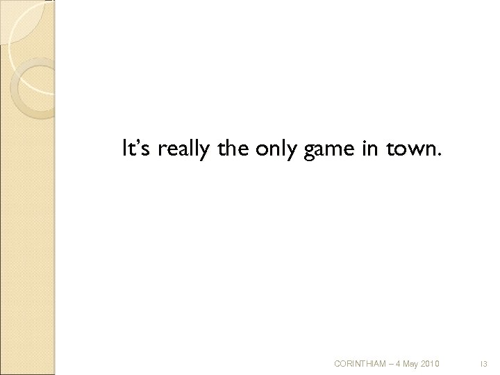 It’s really the only game in town. CORINTHIAM – 4 May 2010 13 