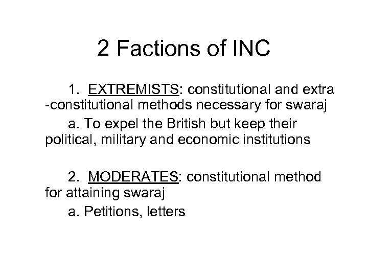 2 Factions of INC 1. EXTREMISTS: constitutional and extra -constitutional methods necessary for swaraj