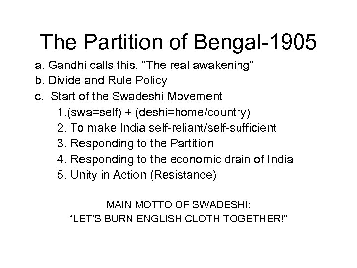 The Partition of Bengal-1905 a. Gandhi calls this, “The real awakening” b. Divide and