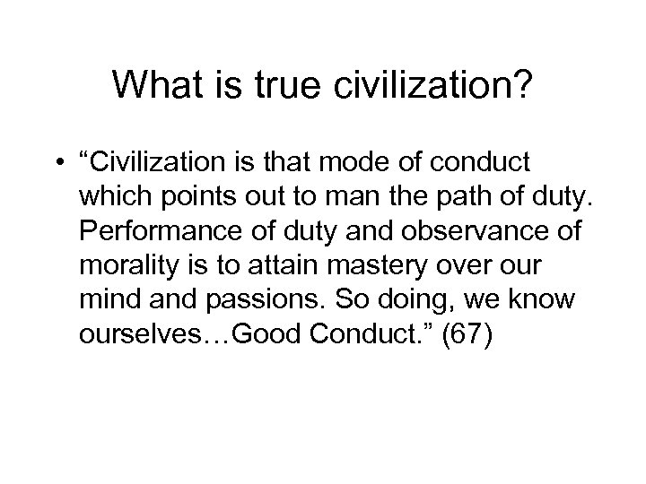 What is true civilization? • “Civilization is that mode of conduct which points out