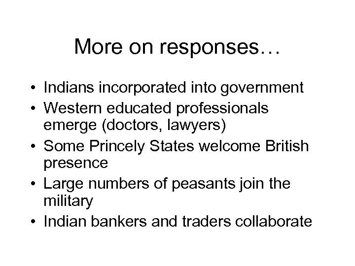 More on responses… • Indians incorporated into government • Western educated professionals emerge (doctors,