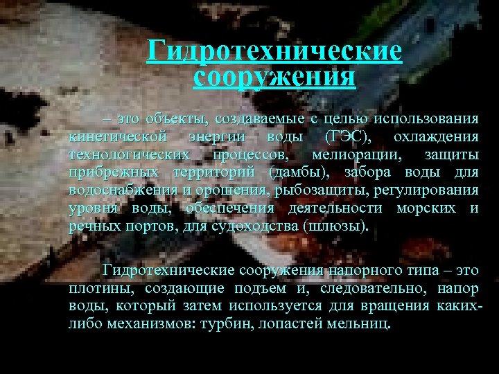 Гидротехнические сооружения – это объекты, создаваемые с целью использования кинетической энергии воды (ГЭС), охлаждения