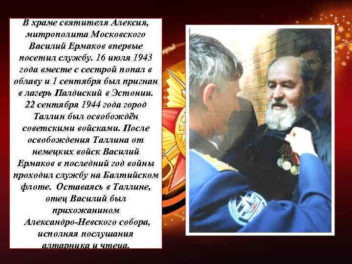 В храме святителя Алексия, митрополита Московского Василий Ермаков впервые посетил службу. 16 июля 1943