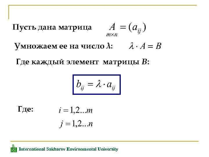 Пусть дана матрица Умножаем ее на число λ: Где каждый элемент матрицы В: Где: