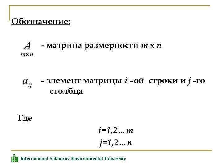 Обозначение: - матрица размерности m x n - элемент матрицы i –ой строки и